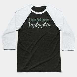 i look better on instagram Baseball T-Shirt